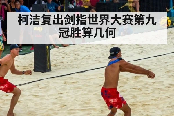 柯洁复出剑指世界大赛第九冠胜算几何