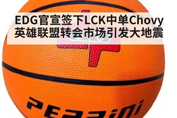 EDG官宣签下LCK中单Chovy英雄联盟转会市场引发大地震